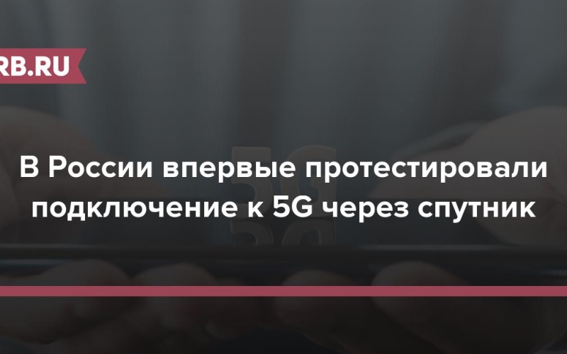 В России впервые протестировали подключение к 5G через спутник 