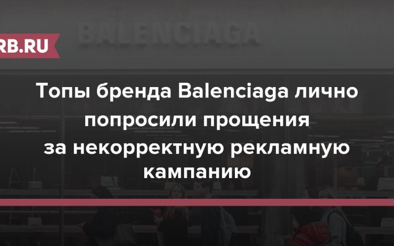 Топы бренда Balenciaga лично попросили прощения за некорректную рекламную кампанию 