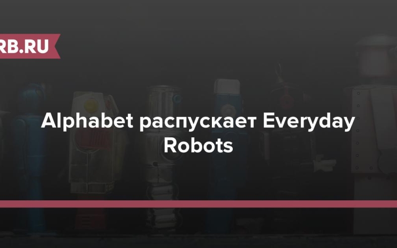 Alphabet распускает Everyday Robots 